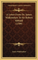 A Letter from Dr. James Walkinshaw to Sir Robert Sibbald 1164535102 Book Cover