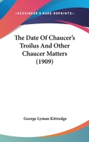 The Date of Chaucer's Troilus and other Chaucer matters 0548737452 Book Cover