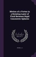 Motion of a vortex in a rotating layer of fluid between rigid concentric spheres 1342345134 Book Cover