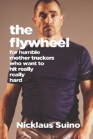 The Flywheel: For Humble Mother Truckers Who Want to Hit Really, Really Hard 0578749726 Book Cover