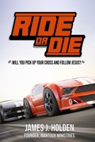 Ride Or Die: Will You Pick Up Your Cross And Follow Jesus? 1737882108 Book Cover