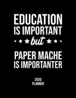 Education Is Important But Paper Mache Is Importanter 2020 Planner: Paper Mache Fan 2020 Calendar, Funny Design, 2020 Planner for Paper Mache Lover, Christmas Gift for Paper Mache Lover 1677111186 Book Cover