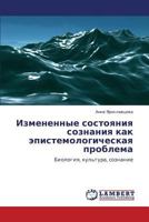Izmenennye sostoyaniya soznaniya kak epistemologicheskaya problema: Biologiya, kul'tura, soznanie 3659165735 Book Cover