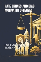 HATE CRIMES AND BIAS-MOTIVATED OFFENSES: LAW, ENFORCEMENT, AND PROSECUTION B0HGYC2DN7 Book Cover