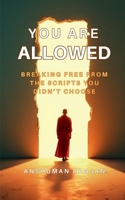 You Are Allowed: Breaking Free from the Scripts You Didn't Choose B0FQCHJ5TW Book Cover