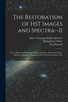 The Restoration of HST Images and Spectra--II: Proceedings of a Workshop Held at the Space Telescope Science Institute, Baltimore, Maryland, USA, 18-19 November 1993 1019254270 Book Cover