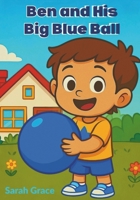 Ben and His Big Blue Ball: A Fun Early Readers Storybook for Kids Ages 3-6 B0FK9KKT62 Book Cover