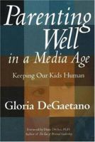 Parenting Well in a Media Age: Keeping Our Kids Human 1932181121 Book Cover