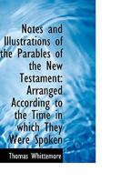 Notes and Illustrations of the Parables of the New Testament: Arranged According to the Time in Whic 1164932632 Book Cover