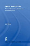 Water and the City: Risk, Resilience and Planning for a Sustainable Future (Natural and Built Environment Series) 0415553334 Book Cover