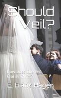 Should I Veil?: How Does The Veil Glorify Christ? 1674704593 Book Cover