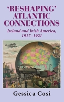 Reshaping' Atlantic Connections: Ireland and Irish America 1917-1921 1915115353 Book Cover