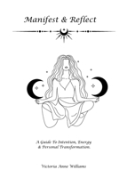 Manifest & reflect: A guide to intention, energy and personal transformation B0HBNNMMXR Book Cover