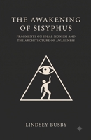 The Awakening of Sisyphus: Fragments on Ideal Monism and the Architecture of Awareness B0HBNNGT29 Book Cover
