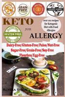 Keto For Allergy: Over 100 recipes for Ketogenic Diet with Food allergies Dairy-Free/Paleo/Gluten-Free/Nut-Free/Grain-Free/Sugar-Free/Starch-Free 1074357043 Book Cover
