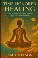 Time-Honored Healing: How Traditional Chinese Medicine Aligns Your Body and Mind B0F9V9XZMN Book Cover