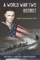 A World War Two Secret: Glenn P. Larson and the U-505 1954163312 Book Cover