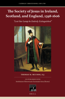 The Society of Jesus in Ireland, Scotland, and England, 1598-1606: "Lest Our Lamp Be Entirely Extinguished" 9004330445 Book Cover