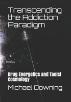 Transcending the Addiction Paradigm: Drug Energetics and Taoist Cosmology B09BYBFJQH Book Cover