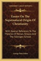 Essays On The Supernatural Origin Of Christianity: With Special Reference To The Theories Of Renan, Strauss And The Tubingen School 1162978910 Book Cover