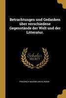 Betrachtungen Und Gedanken �ber Verschiedene Gegenst�nde Der Welt Und Der Litteratur. 1976129168 Book Cover