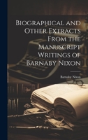 Biographical and Other Extracts From the Manuscript Writings of Barnaby Nixon 1022088688 Book Cover