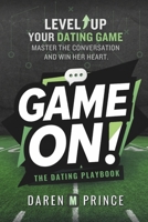 Game On! Master The Conversation & Win Her Heart: The Comprehensive Men's Playbook for Flirting, Seduction, Dating, & Amazing Relationships B0DR5QN7LR Book Cover