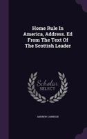 Home Rule In America, Address. Ed From The Text Of The Scottish Leader... 1272408833 Book Cover