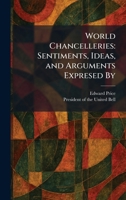 World Chancelleries: Sentiments, Ideas, and Arguments Expresed By 1026095506 Book Cover