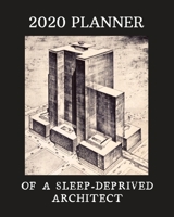 2020 Planner Of A Sleep-Deprived Architect: Monthly & Weekly Planner With Dot Grid Pages: Perfect Gift For Professional Architects, Designers, Urban Planners 1699798540 Book Cover