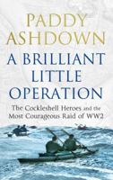 A Brilliant Little Operation: The Cockleshell Heroes and the Most Courageous Raid of Ww2 1781311250 Book Cover
