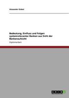 Bedeutung, Einfluss und Folgen systemrelevanter Banken aus Sicht der Bankenaufsicht 3640903331 Book Cover