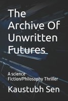 The Archive Of Unwritten Futures: A science Fiction/Philosophy Thriller B0FBCLCC2K Book Cover