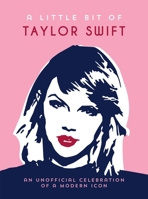 A Little Bit of Taylor Swift: An Unofficial Celebration of a Modern Icon 1837995907 Book Cover