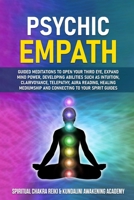 Psychic Empath: Guided Meditations to Open Your Third Eye, Expand Mind Power, Developing Abilities Such as Intuition, Clairvoyance, Telepathy, Aura Reading, Healing Mediumship and Connecting to Your S 1803304561 Book Cover