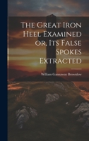 The Great Iron Heel Examined or, its False Spokes Extracted 102201742X Book Cover