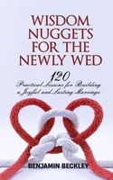 Wisdom Nuggets for Newly Wed: 120 Practical Lessons for Building a Joyful and Lasting Marriage B0GJL42QGS Book Cover
