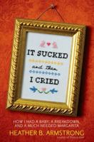 It Sucked and Then I Cried: How I Had a Baby, a Breakdown, and a Much Needed Margarita 1439171505 Book Cover