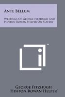 Ante-Bellum: Writings of George Fitzhugh and Hinton Rowan Helper on Slavery 0399500227 Book Cover