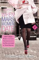 When Mars Women Date: How Career Women Can Love Themselves Into the Relationship of Their Dreams 0985246901 Book Cover