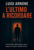 L'ULTIMO A RICORDARE: un thriller dell'anima che ti mette al centro della storia (Italian Edition) B0FM3GVX9G Book Cover