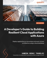 A Developer's Guide to Building Resilient Cloud Applications with Azure: Deploy applications on serverless and event-driven architecture using a cloud 1804611719 Book Cover