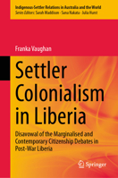 Settler Colonialism in Liberia: Disavowal of the Marginalised and Contemporary Citizenship Debates in Post-War Liberia 3032099323 Book Cover