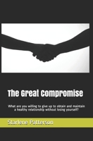 The Great Compromise: What are you willing to give up to obtain and maintain a healthy relationship without losing yourself? 1687062943 Book Cover