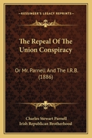 The Repeal Of The Union Conspiracy: Or Mr. Parnell And The I.R.B. 110432556X Book Cover