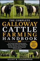 THE COMPLETE GALLOWAY CATTLE FARMING HANDBOOK: The Practical Guide to Raising Healthy Galloway Cattle with Proven Strategies for Nutrition, Breeding, ... Management, Beef Production, and Farm Success B0HD7YJVHS Book Cover