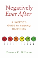 Negatively Ever After: A Skeptic's Guide to Finding Happiness 1631523120 Book Cover