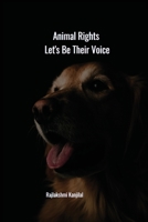Animal Rights: Let's Be Their Voice 1805280813 Book Cover