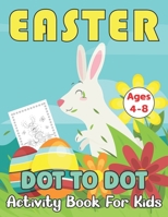Easter Dot to Dot Activity Book For Kids Ages 4-8: A Connect The Dot Perfect Holiday Gift For Children Toddlers Boys & Girls B09TDSWXL1 Book Cover