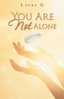 You Are Not Alone: Experience the Divine Love and the Power of the Miracles that God Performs in the Lives of Each of Us 1982212837 Book Cover